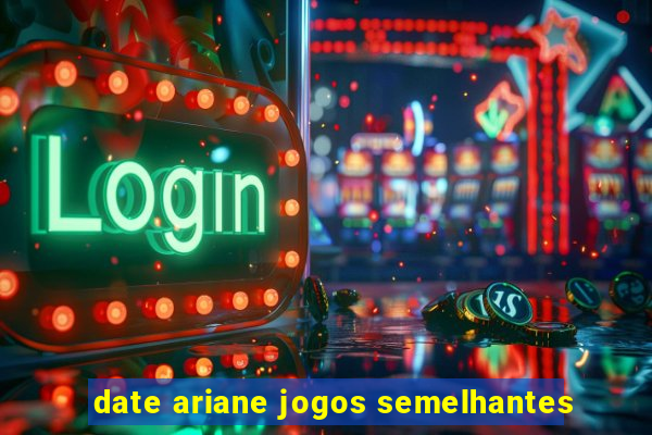 date ariane jogos semelhantes